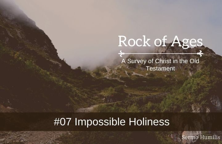 #07 Impossible Holiness - A Survey of Christ in the Old Testament