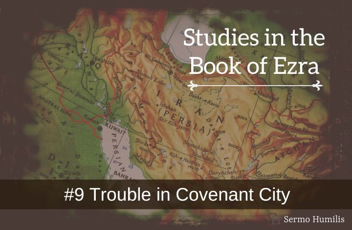 #9 - Trouble in Covenant City - Studies in the Book of Ezra